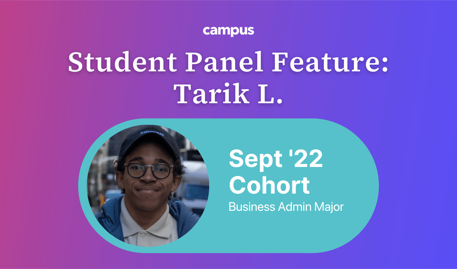 Campus Student Panel Feature: Meet Tarik L.